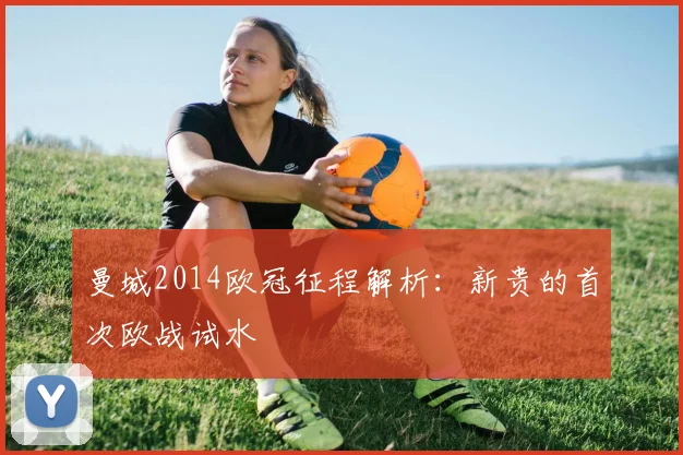 曼城2014欧冠征程解析：新贵的首次欧战试水